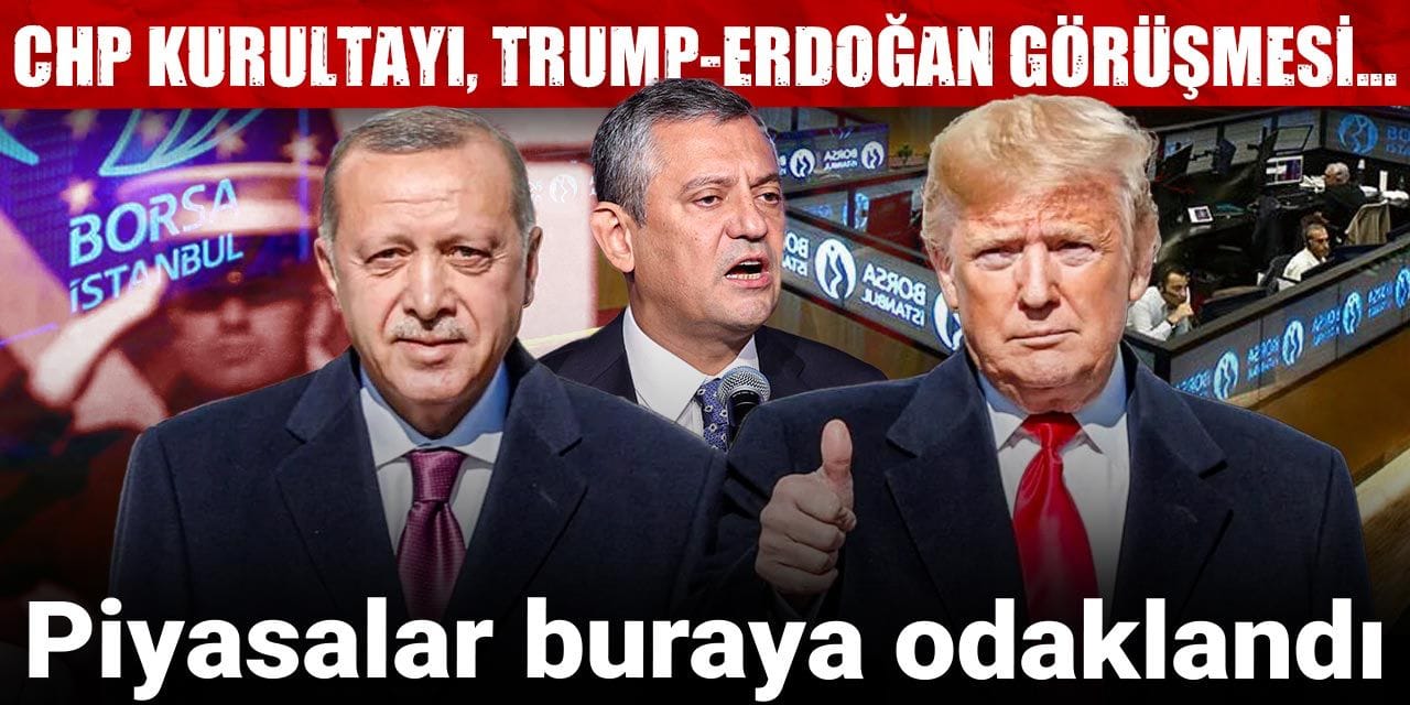 chp kurultayi trump erdogan gorusmesi piyasalar buraya odaklandi G4Rfkzey