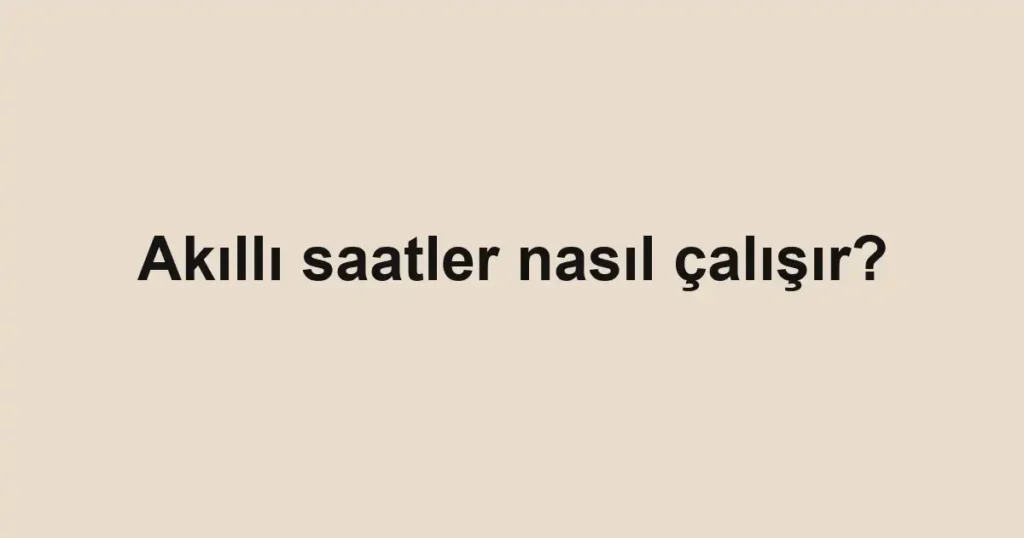 akilli-saatler-nasil-calisir
