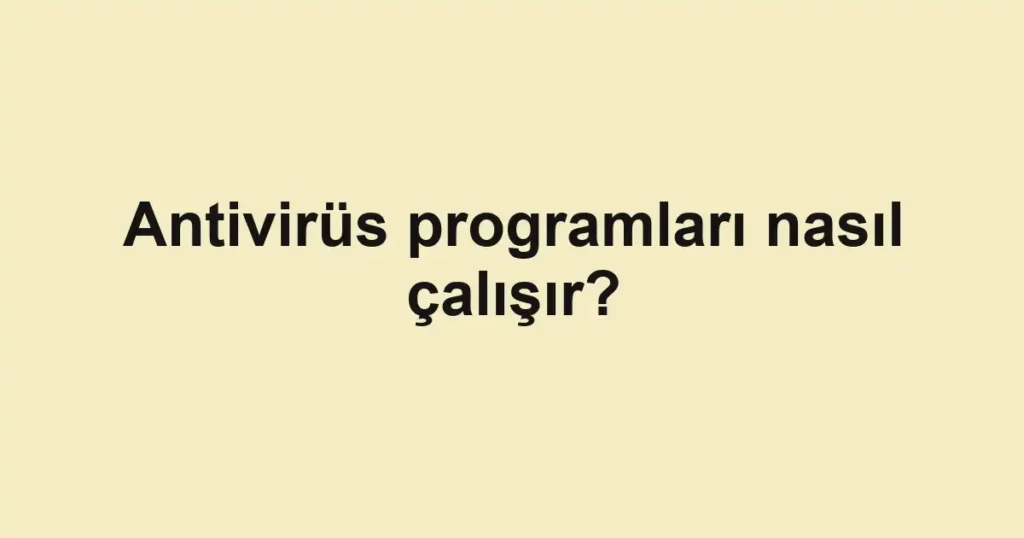 antivirus-programlari-nasil-calisir