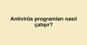 antivirus-programlari-nasil-calisir