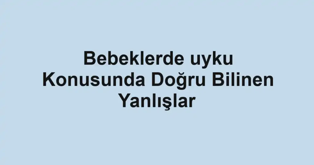 bebeklerde-uyku-konusunda-dogru-bilinen-yanlislar.webp