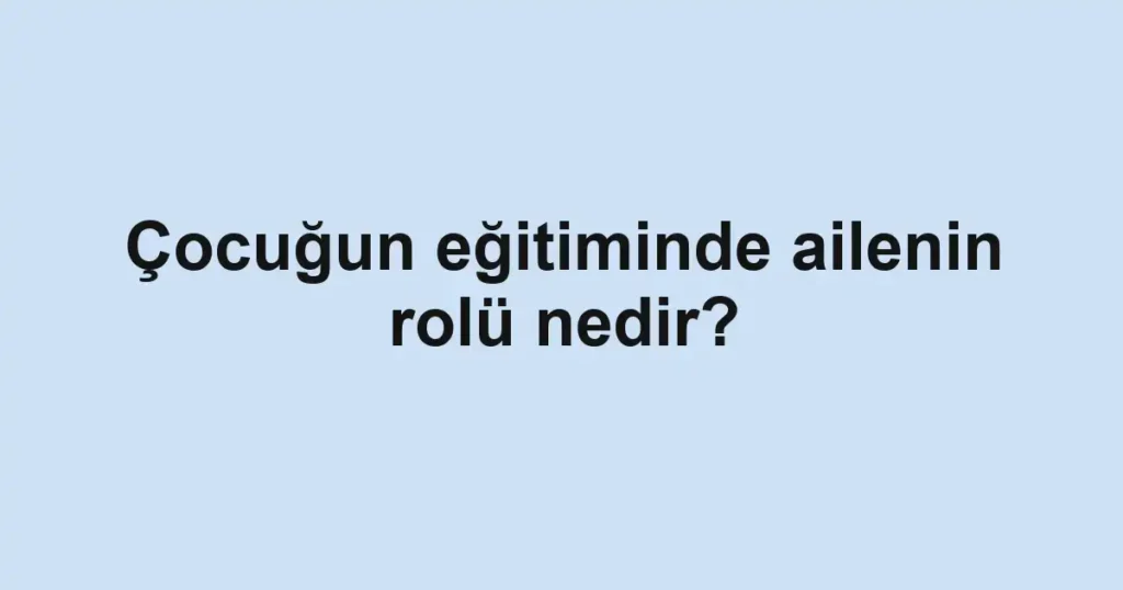 cocugun-egitiminde-ailenin-rolu-nedir