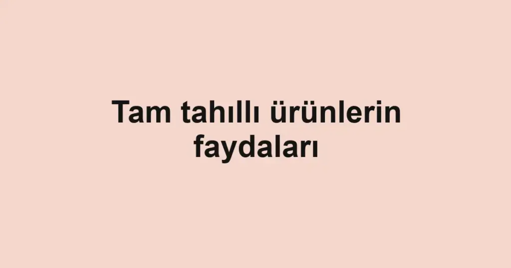 tam-tahilli-urunlerin-faydalari
