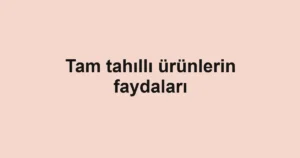tam-tahilli-urunlerin-faydalari