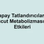 Yapay Tatlandırıcıların Vücut Metabolizmasına Etkileri